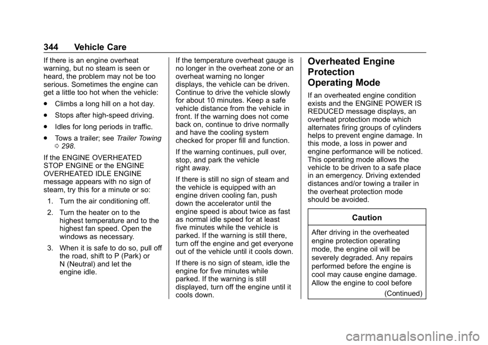 CHEVROLET SILVERADO 3500 2019 Owners Manual Chevrolet Silverado LD 1500 and Silverado 2500/3500 Owner Manual (GMNA-
Localizing-U.S./Canada-12162993) - 2019 - crc - 4/4/18
344 Vehicle Care
If there is an engine overheat
warning, but no steam is CHEVROLET SILVERADO 3500 2019 Owners Manual Chevrolet Silverado LD 1500 and Silverado 2500/3500 Owner Manual (GMNA-
Localizing-U.S./Canada-12162993) - 2019 - crc - 4/4/18
344 Vehicle Care
If there is an engine overheat
warning, but no steam is