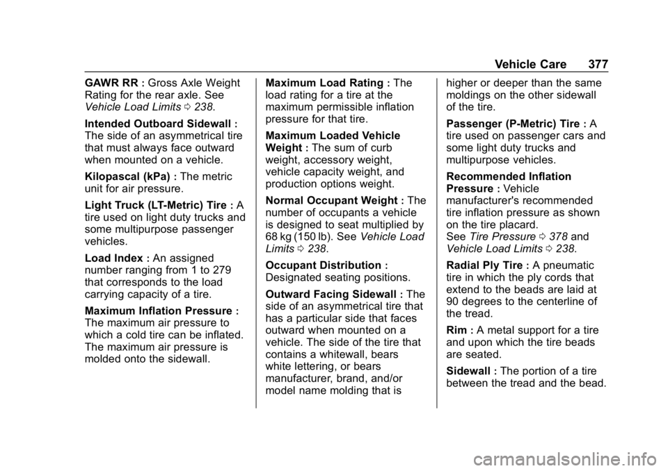 CHEVROLET SILVERADO 3500 2019 Owners Manual Chevrolet Silverado LD 1500 and Silverado 2500/3500 Owner Manual (GMNA-
Localizing-U.S./Canada-12162993) - 2019 - crc - 4/4/18
Vehicle Care 377
GAWR RR:Gross Axle Weight
Rating for the rear axle. See
CHEVROLET SILVERADO 3500 2019 Owners Manual Chevrolet Silverado LD 1500 and Silverado 2500/3500 Owner Manual (GMNA-
Localizing-U.S./Canada-12162993) - 2019 - crc - 4/4/18
Vehicle Care 377
GAWR RR:Gross Axle Weight
Rating for the rear axle. See