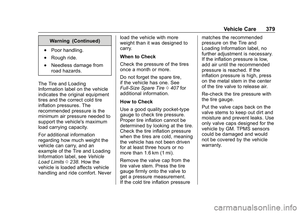CHEVROLET SILVERADO 3500 2019 Owners Manual Chevrolet Silverado LD 1500 and Silverado 2500/3500 Owner Manual (GMNA-
Localizing-U.S./Canada-12162993) - 2019 - crc - 4/4/18
Vehicle Care 379
Warning (Continued)
.Poor handling.
.Rough ride.
.Needle CHEVROLET SILVERADO 3500 2019 Owners Manual Chevrolet Silverado LD 1500 and Silverado 2500/3500 Owner Manual (GMNA-
Localizing-U.S./Canada-12162993) - 2019 - crc - 4/4/18
Vehicle Care 379
Warning (Continued)
.Poor handling.
.Rough ride.
.Needle