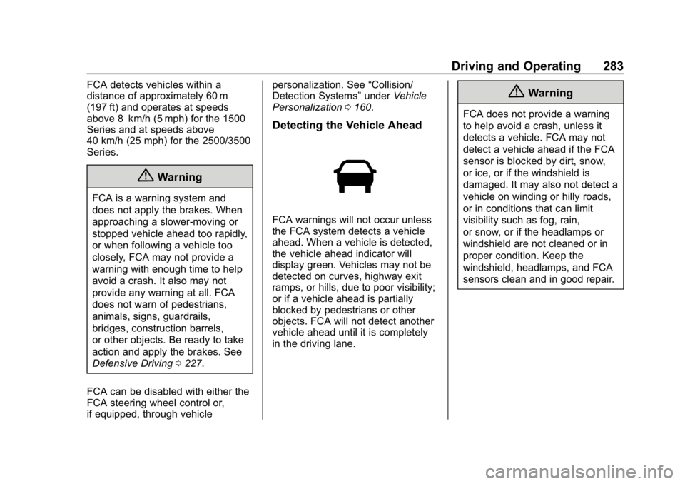 CHEVROLET SILVERADO 2500 2019 Owners Manual Chevrolet Silverado LD 1500 and Silverado 2500/3500 Owner Manual (GMNA-
Localizing-U.S./Canada-12162993) - 2019 - crc - 4/4/18
Driving and Operating 283
FCA detects vehicles within a
distance of appro CHEVROLET SILVERADO 2500 2019 Owners Manual Chevrolet Silverado LD 1500 and Silverado 2500/3500 Owner Manual (GMNA-
Localizing-U.S./Canada-12162993) - 2019 - crc - 4/4/18
Driving and Operating 283
FCA detects vehicles within a
distance of appro