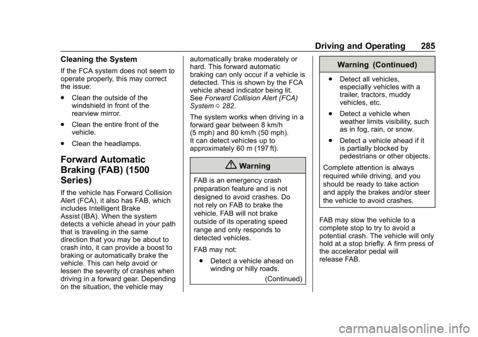 CHEVROLET SILVERADO 2500 2019 Owners Manual Chevrolet Silverado LD 1500 and Silverado 2500/3500 Owner Manual (GMNA-
Localizing-U.S./Canada-12162993) - 2019 - crc - 4/4/18
Driving and Operating 285
Cleaning the System
If the FCA system does not CHEVROLET SILVERADO 2500 2019 Owners Manual Chevrolet Silverado LD 1500 and Silverado 2500/3500 Owner Manual (GMNA-
Localizing-U.S./Canada-12162993) - 2019 - crc - 4/4/18
Driving and Operating 285
Cleaning the System
If the FCA system does not