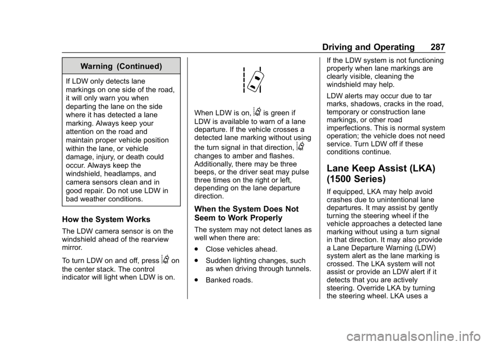 CHEVROLET SILVERADO 2500 2019 Owners Manual Chevrolet Silverado LD 1500 and Silverado 2500/3500 Owner Manual (GMNA-
Localizing-U.S./Canada-12162993) - 2019 - crc - 4/4/18
Driving and Operating 287
Warning (Continued)
If LDW only detects lane
ma CHEVROLET SILVERADO 2500 2019 Owners Manual Chevrolet Silverado LD 1500 and Silverado 2500/3500 Owner Manual (GMNA-
Localizing-U.S./Canada-12162993) - 2019 - crc - 4/4/18
Driving and Operating 287
Warning (Continued)
If LDW only detects lane
ma