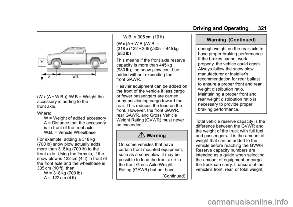CHEVROLET SILVERADO 2500 2019 Owners Manual Chevrolet Silverado LD 1500 and Silverado 2500/3500 Owner Manual (GMNA-
Localizing-U.S./Canada-12162993) - 2019 - crc - 4/4/18
Driving and Operating 321
(W x (A + W.B.)) /W.B.= Weight the
accessory is CHEVROLET SILVERADO 2500 2019 Owners Manual Chevrolet Silverado LD 1500 and Silverado 2500/3500 Owner Manual (GMNA-
Localizing-U.S./Canada-12162993) - 2019 - crc - 4/4/18
Driving and Operating 321
(W x (A + W.B.)) /W.B.= Weight the
accessory is