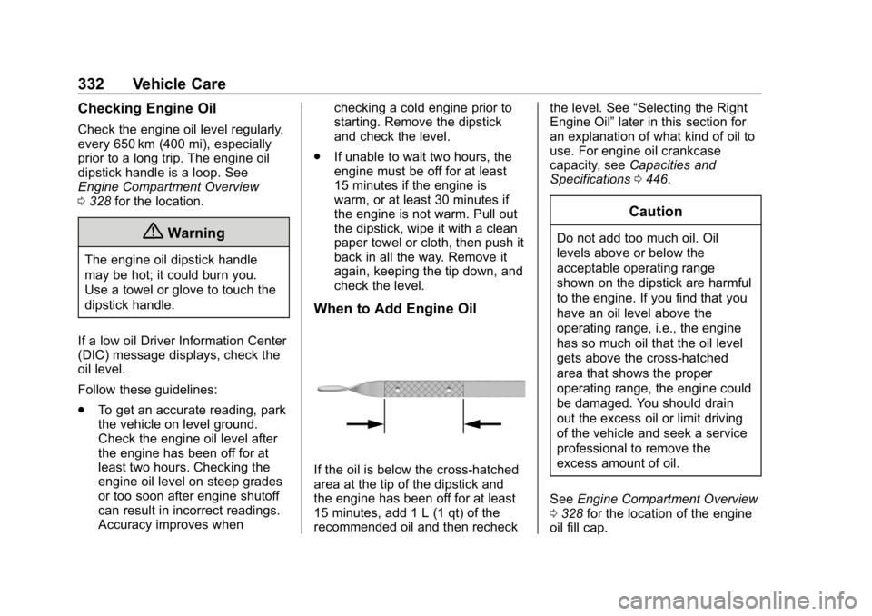 CHEVROLET SILVERADO 2500 2019 Owners Manual Chevrolet Silverado LD 1500 and Silverado 2500/3500 Owner Manual (GMNA-
Localizing-U.S./Canada-12162993) - 2019 - crc - 4/4/18
332 Vehicle Care
Checking Engine Oil
Check the engine oil level regularly CHEVROLET SILVERADO 2500 2019 Owners Manual Chevrolet Silverado LD 1500 and Silverado 2500/3500 Owner Manual (GMNA-
Localizing-U.S./Canada-12162993) - 2019 - crc - 4/4/18
332 Vehicle Care
Checking Engine Oil
Check the engine oil level regularly