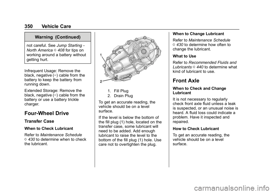 CHEVROLET SILVERADO 2500 2019  Owners Manual Chevrolet Silverado LD 1500 and Silverado 2500/3500 Owner Manual (GMNA-
Localizing-U.S./Canada-12162993) - 2019 - crc - 4/4/18
350 Vehicle Care
Warning (Continued)
not careful. SeeJump Starting -
Nort