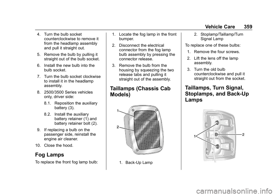 CHEVROLET SILVERADO 2500 2019  Owners Manual Chevrolet Silverado LD 1500 and Silverado 2500/3500 Owner Manual (GMNA-
Localizing-U.S./Canada-12162993) - 2019 - crc - 4/4/18
Vehicle Care 359
4. Turn the bulb socketcounterclockwise to remove it
fro