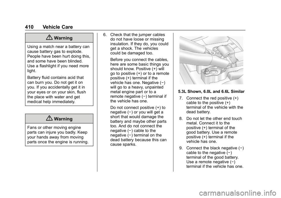 CHEVROLET SILVERADO 2500 2019 Owners Manual Chevrolet Silverado LD 1500 and Silverado 2500/3500 Owner Manual (GMNA-
Localizing-U.S./Canada-12162993) - 2019 - crc - 4/4/18
410 Vehicle Care
{Warning
Using a match near a battery can
cause battery CHEVROLET SILVERADO 2500 2019 Owners Manual Chevrolet Silverado LD 1500 and Silverado 2500/3500 Owner Manual (GMNA-
Localizing-U.S./Canada-12162993) - 2019 - crc - 4/4/18
410 Vehicle Care
{Warning
Using a match near a battery can
cause battery