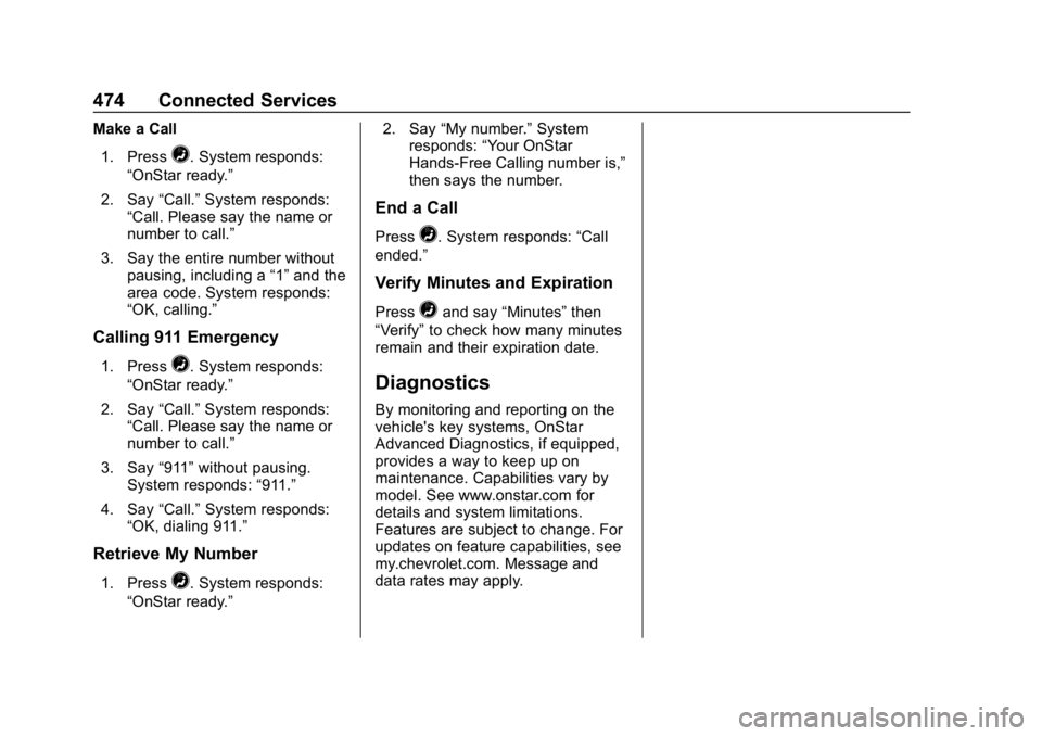 CHEVROLET SILVERADO 2500 2019 Owners Manual Chevrolet Silverado LD 1500 and Silverado 2500/3500 Owner Manual (GMNA-
Localizing-U.S./Canada-12162993) - 2019 - crc - 4/4/18
474 Connected Services
Make a Call1. Press
=. System responds:
“OnStar CHEVROLET SILVERADO 2500 2019 Owners Manual Chevrolet Silverado LD 1500 and Silverado 2500/3500 Owner Manual (GMNA-
Localizing-U.S./Canada-12162993) - 2019 - crc - 4/4/18
474 Connected Services
Make a Call1. Press
=. System responds:
“OnStar