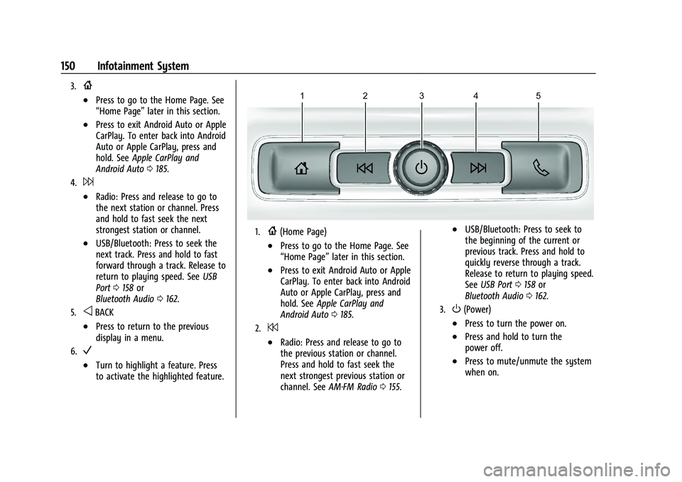 CHEVROLET SILVERADO 1500 2022 Owners Manual Chevrolet Silverado 1500 Owner Manual (GMNA-Localizing-U.S./Canada/
Mexico/Paraguay-14632303) - 2021 - CRC - 11/9/20
150 Infotainment System
3.{
.Press to go to the Home Page. See
“Home Page”later CHEVROLET SILVERADO 1500 2022 Owners Manual Chevrolet Silverado 1500 Owner Manual (GMNA-Localizing-U.S./Canada/
Mexico/Paraguay-14632303) - 2021 - CRC - 11/9/20
150 Infotainment System
3.{
.Press to go to the Home Page. See
“Home Page”later
