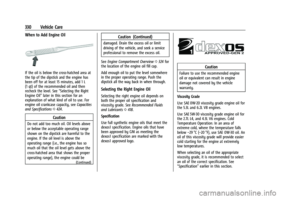 CHEVROLET SILVERADO 1500 2022 Owners Manual Chevrolet Silverado 1500 Owner Manual (GMNA-Localizing-U.S./Canada/
Mexico/Paraguay-14632303) - 2021 - CRC - 11/9/20
330 Vehicle Care
When to Add Engine Oil
If the oil is below the cross-hatched area CHEVROLET SILVERADO 1500 2022 Owners Manual Chevrolet Silverado 1500 Owner Manual (GMNA-Localizing-U.S./Canada/
Mexico/Paraguay-14632303) - 2021 - CRC - 11/9/20
330 Vehicle Care
When to Add Engine Oil
If the oil is below the cross-hatched area