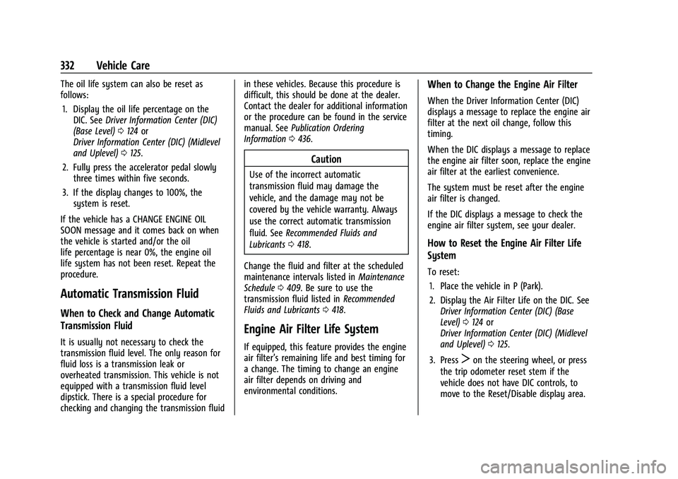 CHEVROLET SILVERADO 1500 2022 Owners Manual Chevrolet Silverado 1500 Owner Manual (GMNA-Localizing-U.S./Canada/
Mexico/Paraguay-14632303) - 2021 - CRC - 11/9/20
332 Vehicle Care
The oil life system can also be reset as
follows:1. Display the oi CHEVROLET SILVERADO 1500 2022 Owners Manual Chevrolet Silverado 1500 Owner Manual (GMNA-Localizing-U.S./Canada/
Mexico/Paraguay-14632303) - 2021 - CRC - 11/9/20
332 Vehicle Care
The oil life system can also be reset as
follows:1. Display the oi