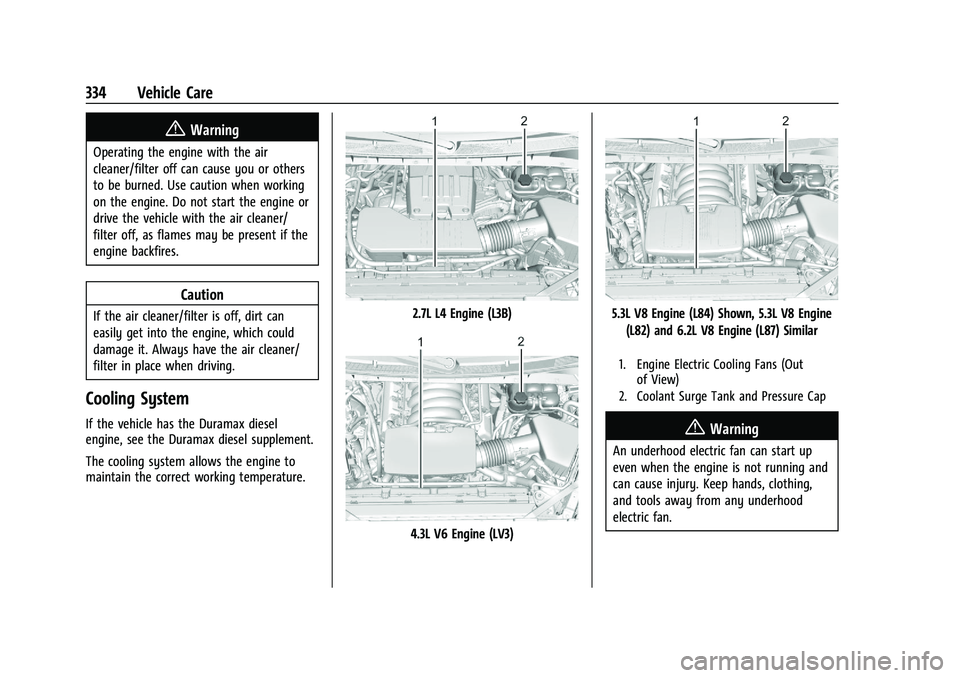 CHEVROLET SILVERADO 1500 2022 Owners Manual Chevrolet Silverado 1500 Owner Manual (GMNA-Localizing-U.S./Canada/
Mexico/Paraguay-14632303) - 2021 - CRC - 11/9/20
334 Vehicle Care
{Warning
Operating the engine with the air
cleaner/filter off can CHEVROLET SILVERADO 1500 2022 Owners Manual Chevrolet Silverado 1500 Owner Manual (GMNA-Localizing-U.S./Canada/
Mexico/Paraguay-14632303) - 2021 - CRC - 11/9/20
334 Vehicle Care
{Warning
Operating the engine with the air
cleaner/filter off can