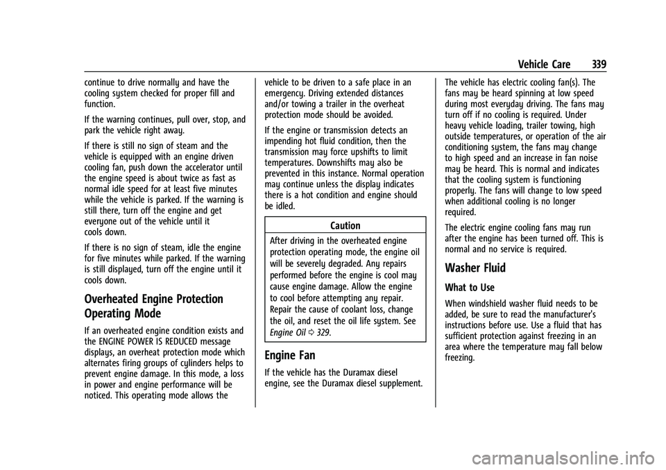CHEVROLET SILVERADO 1500 2022 Owners Manual Chevrolet Silverado 1500 Owner Manual (GMNA-Localizing-U.S./Canada/
Mexico/Paraguay-14632303) - 2021 - CRC - 11/9/20
Vehicle Care 339
continue to drive normally and have the
cooling system checked for CHEVROLET SILVERADO 1500 2022 Owners Manual Chevrolet Silverado 1500 Owner Manual (GMNA-Localizing-U.S./Canada/
Mexico/Paraguay-14632303) - 2021 - CRC - 11/9/20
Vehicle Care 339
continue to drive normally and have the
cooling system checked for