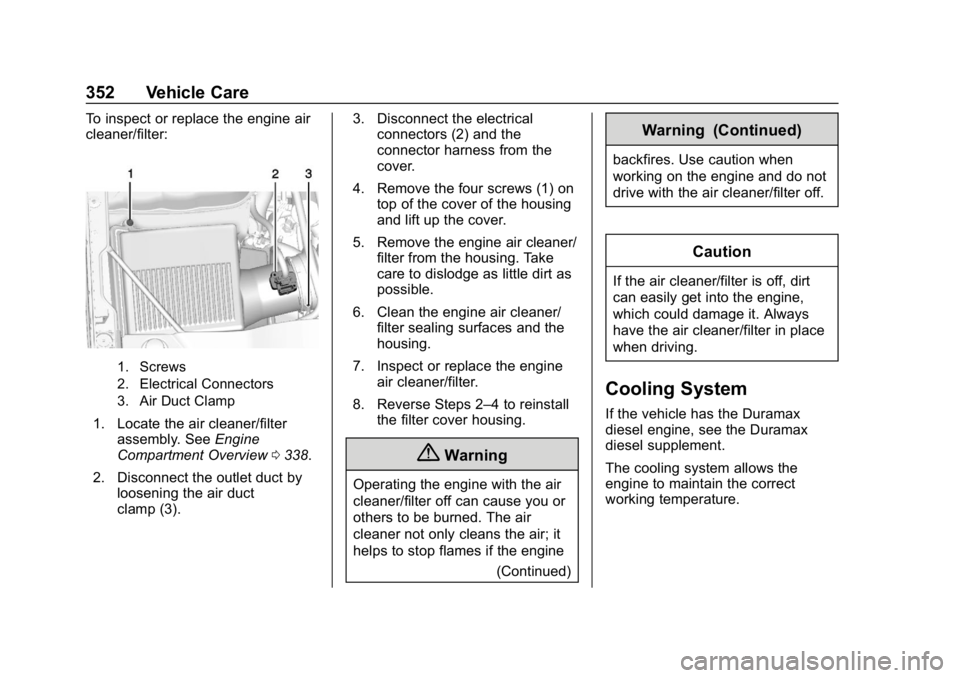 CHEVROLET SILVERADO 1500 2018  Owners Manual Chevrolet Silverado Owner Manual (GMNA-Localizing-U.S./Canada/Mexico-
11349200) - 2018 - CRC - 2/27/18
352 Vehicle Care
To inspect or replace the engine air
cleaner/filter:
1. Screws
2. Electrical Con