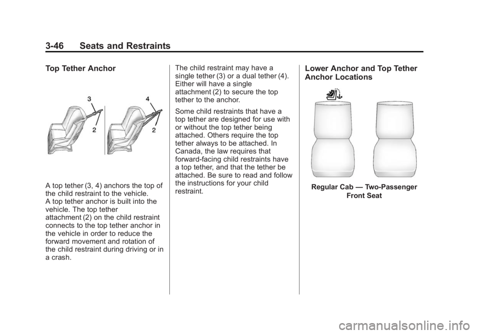 CHEVROLET SILVERADO 1500 2015 Owners Manual Black plate (46,1)Chevrolet 2015i Silverado Owner Manual (GMNA-Localizing-U.S./Canada/
Mexico-8425172) - 2015 - CRC - 6/20/14
3-46 Seats and Restraints
Top Tether Anchor
A top tether (3, 4) anchors th CHEVROLET SILVERADO 1500 2015 Owners Manual Black plate (46,1)Chevrolet 2015i Silverado Owner Manual (GMNA-Localizing-U.S./Canada/
Mexico-8425172) - 2015 - CRC - 6/20/14
3-46 Seats and Restraints
Top Tether Anchor
A top tether (3, 4) anchors th
