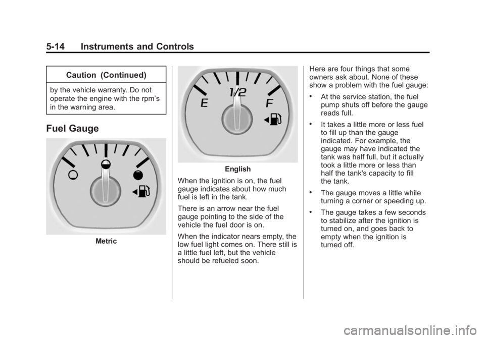 CHEVROLET SILVERADO 1500 2015 Owners Manual Black plate (14,1)Chevrolet 2015i Silverado Owner Manual (GMNA-Localizing-U.S./Canada/
Mexico-8425172) - 2015 - CRC - 6/20/14
5-14 Instruments and Controls
Caution (Continued)
by the vehicle warranty. CHEVROLET SILVERADO 1500 2015 Owners Manual Black plate (14,1)Chevrolet 2015i Silverado Owner Manual (GMNA-Localizing-U.S./Canada/
Mexico-8425172) - 2015 - CRC - 6/20/14
5-14 Instruments and Controls
Caution (Continued)
by the vehicle warranty.