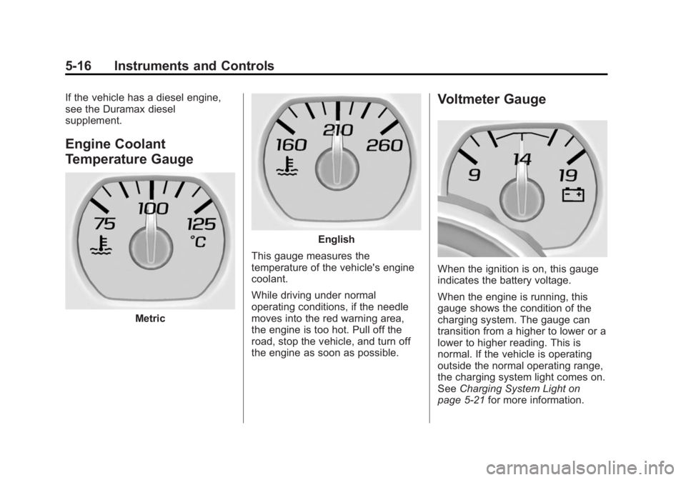 CHEVROLET SILVERADO 1500 2015 Owners Manual Black plate (16,1)Chevrolet 2015i Silverado Owner Manual (GMNA-Localizing-U.S./Canada/
Mexico-8425172) - 2015 - CRC - 6/20/14
5-16 Instruments and Controls
If the vehicle has a diesel engine,
see the CHEVROLET SILVERADO 1500 2015 Owners Manual Black plate (16,1)Chevrolet 2015i Silverado Owner Manual (GMNA-Localizing-U.S./Canada/
Mexico-8425172) - 2015 - CRC - 6/20/14
5-16 Instruments and Controls
If the vehicle has a diesel engine,
see the