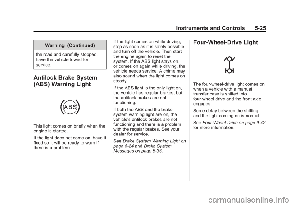 CHEVROLET SILVERADO 1500 2015 Owners Manual Black plate (25,1)Chevrolet 2015i Silverado Owner Manual (GMNA-Localizing-U.S./Canada/
Mexico-8425172) - 2015 - CRC - 6/20/14
Instruments and Controls 5-25
Warning (Continued)
the road and carefully s CHEVROLET SILVERADO 1500 2015 Owners Manual Black plate (25,1)Chevrolet 2015i Silverado Owner Manual (GMNA-Localizing-U.S./Canada/
Mexico-8425172) - 2015 - CRC - 6/20/14
Instruments and Controls 5-25
Warning (Continued)
the road and carefully s