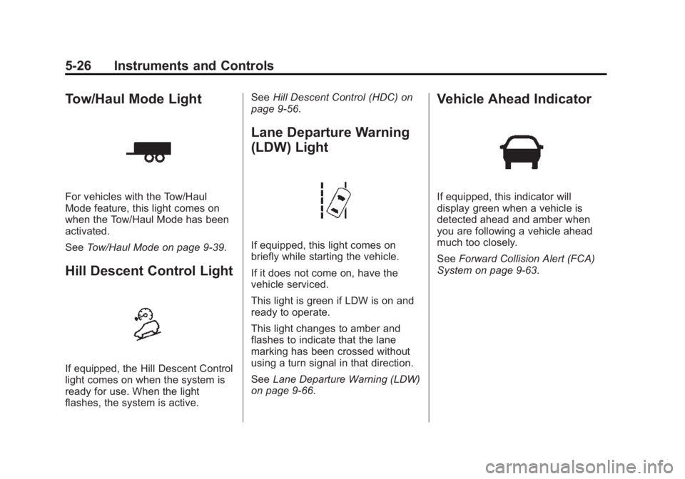 CHEVROLET SILVERADO 1500 2015 Owners Manual Black plate (26,1)Chevrolet 2015i Silverado Owner Manual (GMNA-Localizing-U.S./Canada/
Mexico-8425172) - 2015 - CRC - 6/20/14
5-26 Instruments and Controls
Tow/Haul Mode Light
For vehicles with the To CHEVROLET SILVERADO 1500 2015 Owners Manual Black plate (26,1)Chevrolet 2015i Silverado Owner Manual (GMNA-Localizing-U.S./Canada/
Mexico-8425172) - 2015 - CRC - 6/20/14
5-26 Instruments and Controls
Tow/Haul Mode Light
For vehicles with the To