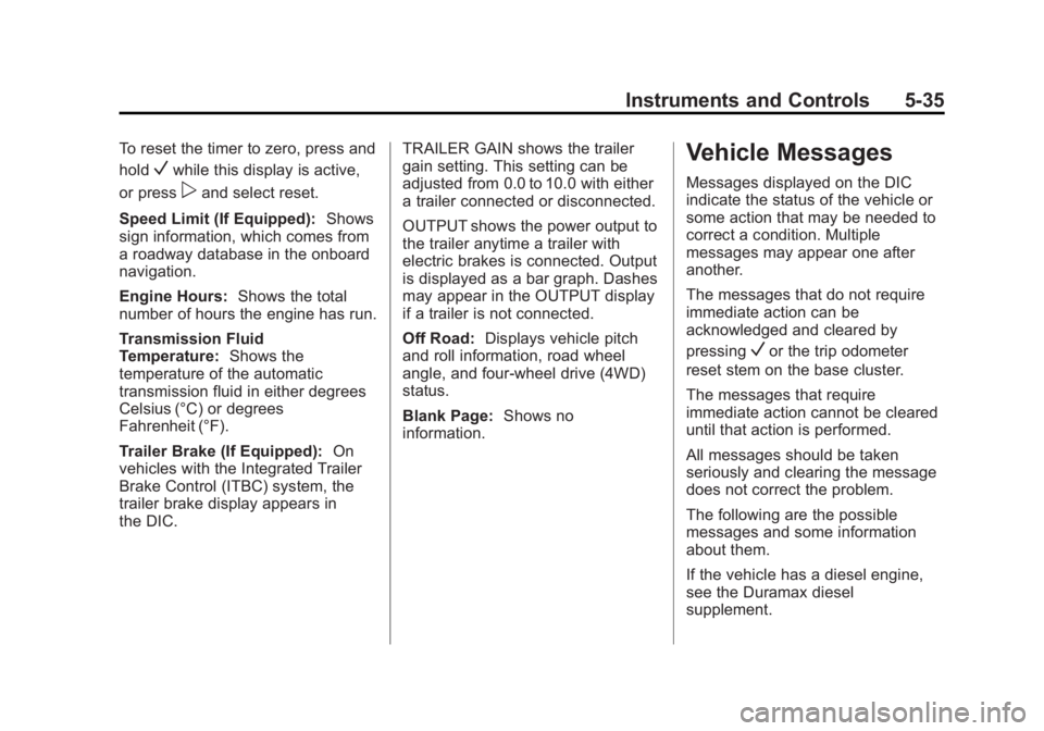 CHEVROLET SILVERADO 1500 2015 Owners Manual Black plate (35,1)Chevrolet 2015i Silverado Owner Manual (GMNA-Localizing-U.S./Canada/
Mexico-8425172) - 2015 - CRC - 6/20/14
Instruments and Controls 5-35
To reset the timer to zero, press and
hold
V CHEVROLET SILVERADO 1500 2015 Owners Manual Black plate (35,1)Chevrolet 2015i Silverado Owner Manual (GMNA-Localizing-U.S./Canada/
Mexico-8425172) - 2015 - CRC - 6/20/14
Instruments and Controls 5-35
To reset the timer to zero, press and
hold
V