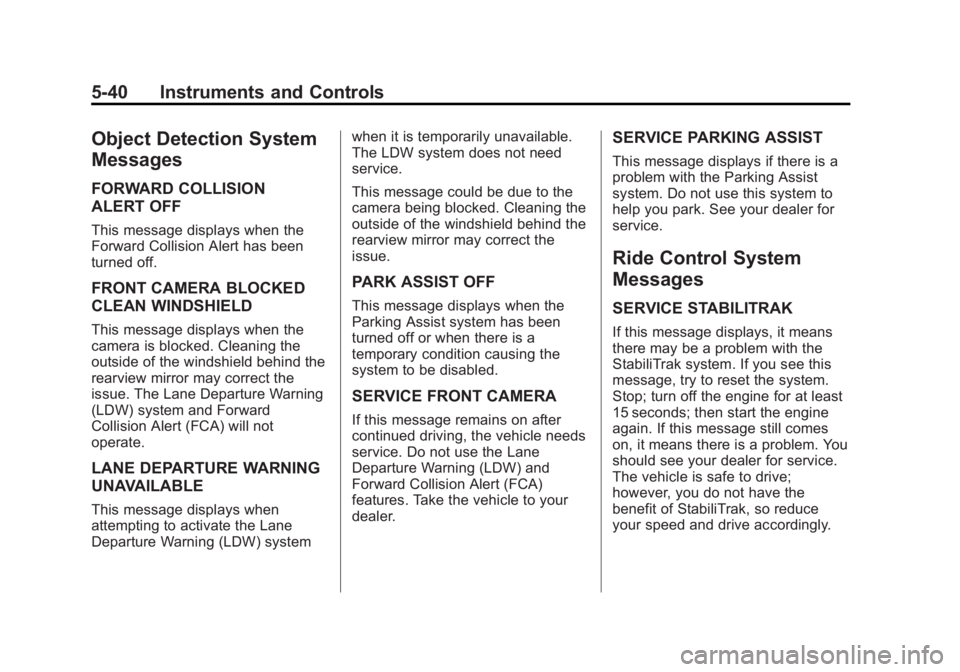 CHEVROLET SILVERADO 1500 2015 Owners Manual Black plate (40,1)Chevrolet 2015i Silverado Owner Manual (GMNA-Localizing-U.S./Canada/
Mexico-8425172) - 2015 - CRC - 6/20/14
5-40 Instruments and Controls
Object Detection System
Messages
FORWARD COL CHEVROLET SILVERADO 1500 2015 Owners Manual Black plate (40,1)Chevrolet 2015i Silverado Owner Manual (GMNA-Localizing-U.S./Canada/
Mexico-8425172) - 2015 - CRC - 6/20/14
5-40 Instruments and Controls
Object Detection System
Messages
FORWARD COL
