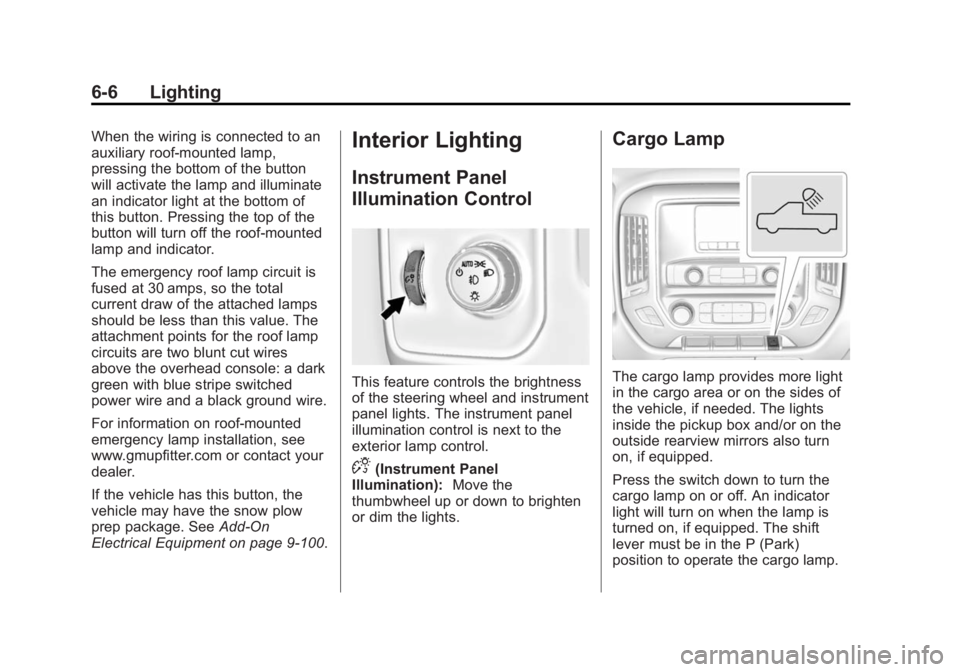 CHEVROLET SILVERADO 1500 2015 Owners Manual Black plate (6,1)Chevrolet 2015i Silverado Owner Manual (GMNA-Localizing-U.S./Canada/
Mexico-8425172) - 2015 - CRC - 6/20/14
6-6 Lighting
When the wiring is connected to an
auxiliary roof-mounted lamp CHEVROLET SILVERADO 1500 2015 Owners Manual Black plate (6,1)Chevrolet 2015i Silverado Owner Manual (GMNA-Localizing-U.S./Canada/
Mexico-8425172) - 2015 - CRC - 6/20/14
6-6 Lighting
When the wiring is connected to an
auxiliary roof-mounted lamp