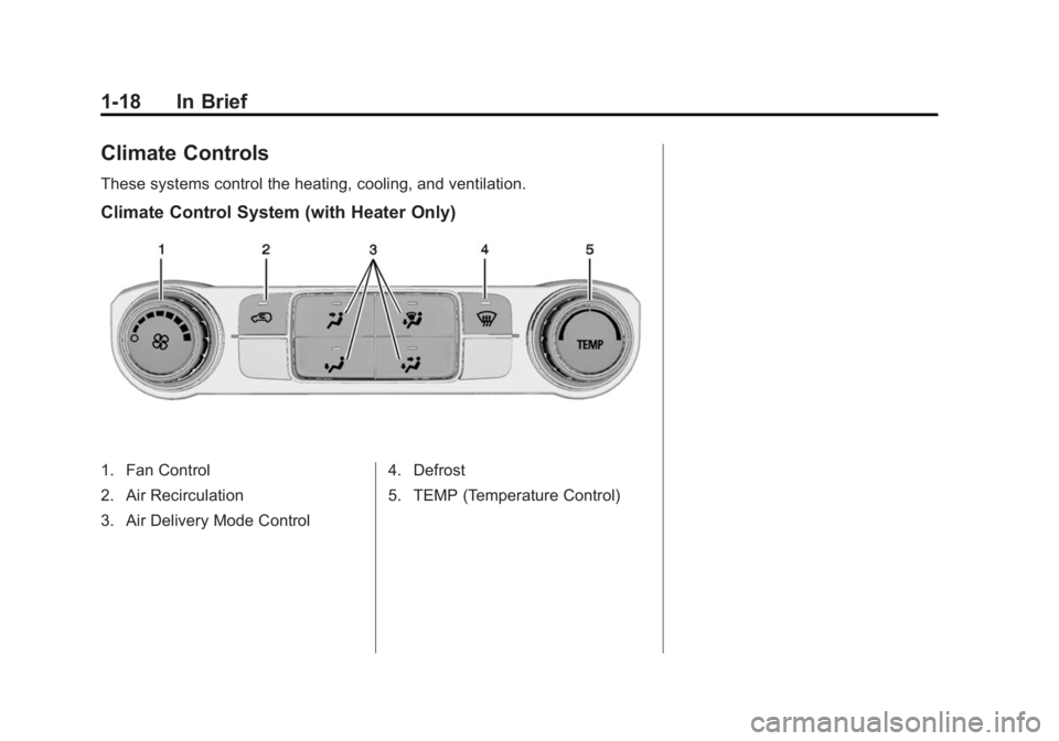 CHEVROLET SILVERADO 1500 2015 Owners Manual Black plate (18,1)Chevrolet 2015i Silverado Owner Manual (GMNA-Localizing-U.S./Canada/
Mexico-8425172) - 2015 - CRC - 6/20/14
1-18 In Brief
Climate Controls
These systems control the heating, cooling, CHEVROLET SILVERADO 1500 2015 Owners Manual Black plate (18,1)Chevrolet 2015i Silverado Owner Manual (GMNA-Localizing-U.S./Canada/
Mexico-8425172) - 2015 - CRC - 6/20/14
1-18 In Brief
Climate Controls
These systems control the heating, cooling,