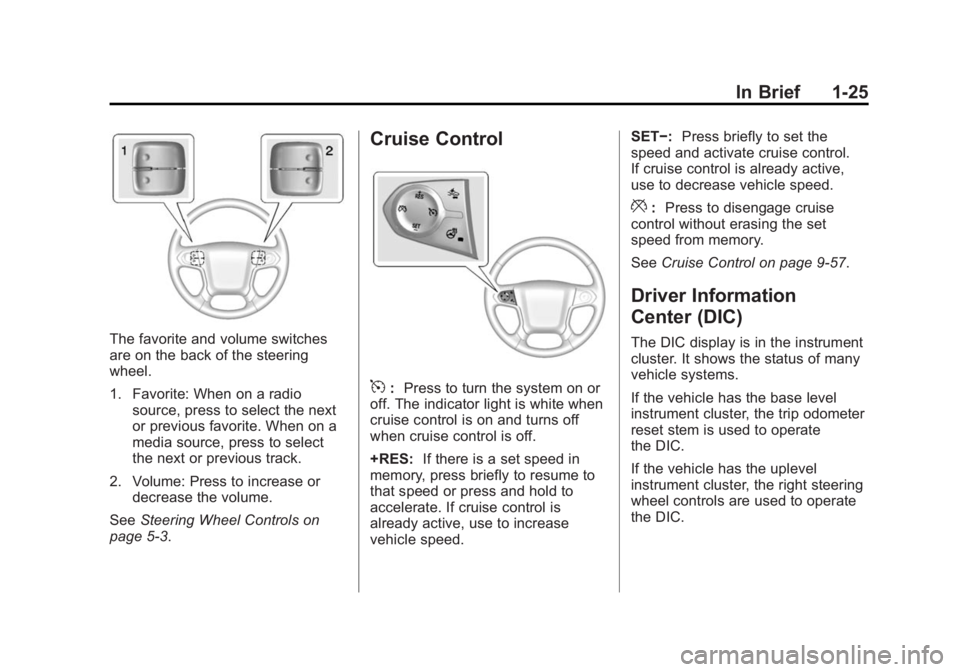 CHEVROLET SILVERADO 1500 2015 Owners Guide Black plate (25,1)Chevrolet 2015i Silverado Owner Manual (GMNA-Localizing-U.S./Canada/
Mexico-8425172) - 2015 - CRC - 6/20/14
In Brief 1-25
The favorite and volume switches
are on the back of the stee CHEVROLET SILVERADO 1500 2015 Owners Guide Black plate (25,1)Chevrolet 2015i Silverado Owner Manual (GMNA-Localizing-U.S./Canada/
Mexico-8425172) - 2015 - CRC - 6/20/14
In Brief 1-25
The favorite and volume switches
are on the back of the stee