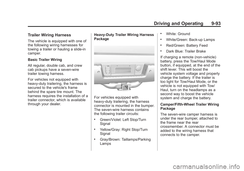 CHEVROLET SILVERADO 1500 2015 Owners Manual Black plate (93,1)Chevrolet 2015i Silverado Owner Manual (GMNA-Localizing-U.S./Canada/
Mexico-8425172) - 2015 - CRC - 6/20/14
Driving and Operating 9-93
Trailer Wiring Harness
The vehicle is equipped CHEVROLET SILVERADO 1500 2015 Owners Manual Black plate (93,1)Chevrolet 2015i Silverado Owner Manual (GMNA-Localizing-U.S./Canada/
Mexico-8425172) - 2015 - CRC - 6/20/14
Driving and Operating 9-93
Trailer Wiring Harness
The vehicle is equipped