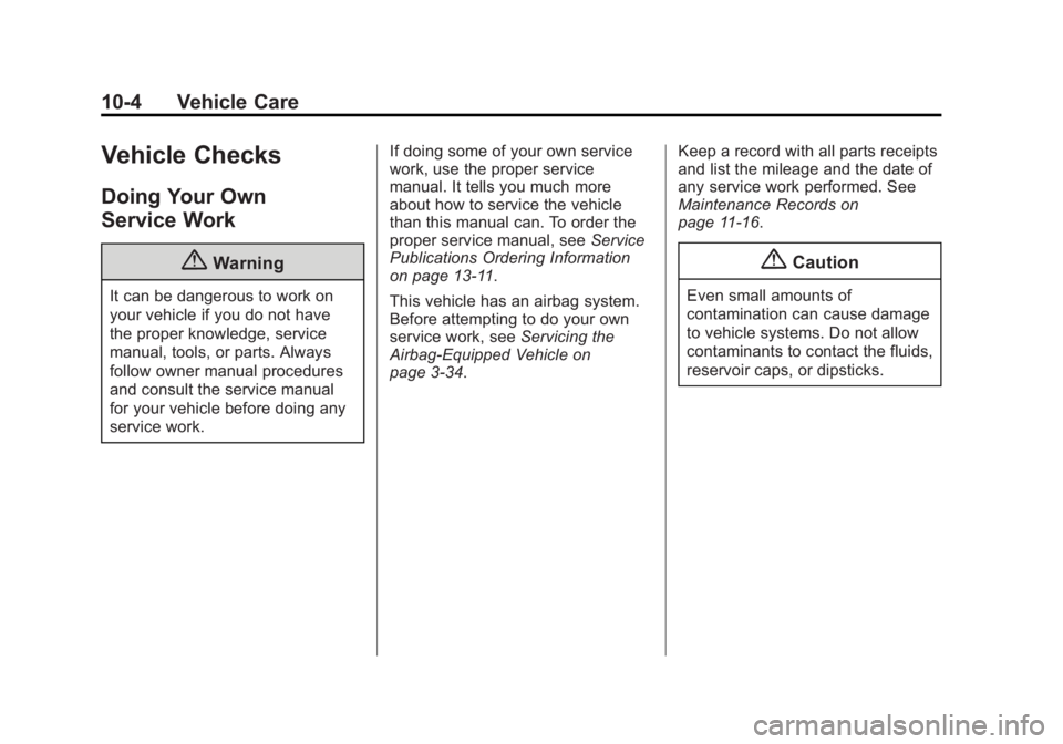 CHEVROLET SILVERADO 1500 2015 Owners Manual Black plate (4,1)Chevrolet 2015i Silverado Owner Manual (GMNA-Localizing-U.S./Canada/
Mexico-8425172) - 2015 - CRC - 6/20/14
10-4 Vehicle Care
Vehicle Checks
Doing Your Own
Service Work
{Warning
It ca CHEVROLET SILVERADO 1500 2015 Owners Manual Black plate (4,1)Chevrolet 2015i Silverado Owner Manual (GMNA-Localizing-U.S./Canada/
Mexico-8425172) - 2015 - CRC - 6/20/14
10-4 Vehicle Care
Vehicle Checks
Doing Your Own
Service Work
{Warning
It ca