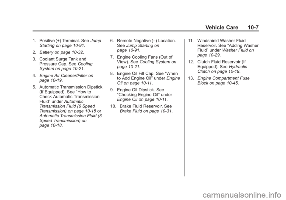 CHEVROLET SILVERADO 1500 2015 Owners Manual Black plate (7,1)Chevrolet 2015i Silverado Owner Manual (GMNA-Localizing-U.S./Canada/
Mexico-8425172) - 2015 - CRC - 6/20/14
Vehicle Care 10-7
1. Positive (+) Terminal. SeeJump
Starting on page 10-91. CHEVROLET SILVERADO 1500 2015 Owners Manual Black plate (7,1)Chevrolet 2015i Silverado Owner Manual (GMNA-Localizing-U.S./Canada/
Mexico-8425172) - 2015 - CRC - 6/20/14
Vehicle Care 10-7
1. Positive (+) Terminal. SeeJump
Starting on page 10-91.