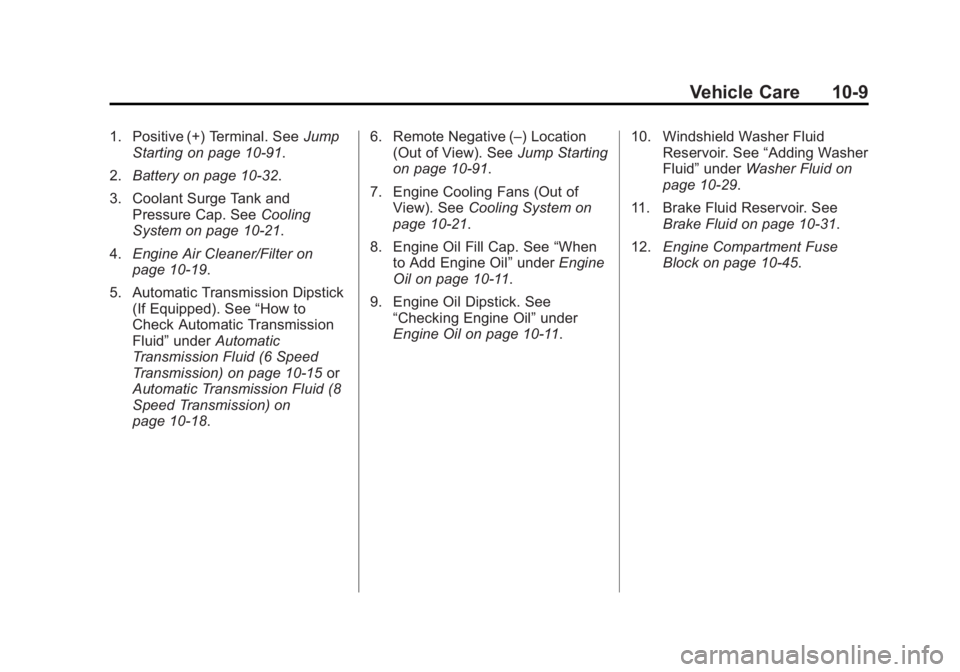 CHEVROLET SILVERADO 1500 2015 Owners Manual Black plate (9,1)Chevrolet 2015i Silverado Owner Manual (GMNA-Localizing-U.S./Canada/
Mexico-8425172) - 2015 - CRC - 6/20/14
Vehicle Care 10-9
1. Positive (+) Terminal. SeeJump
Starting on page 10-91. CHEVROLET SILVERADO 1500 2015 Owners Manual Black plate (9,1)Chevrolet 2015i Silverado Owner Manual (GMNA-Localizing-U.S./Canada/
Mexico-8425172) - 2015 - CRC - 6/20/14
Vehicle Care 10-9
1. Positive (+) Terminal. SeeJump
Starting on page 10-91.