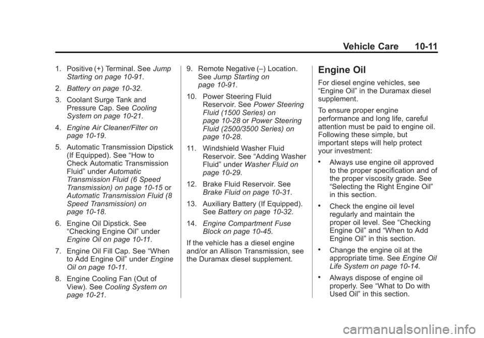 CHEVROLET SILVERADO 1500 2015 Owners Manual Black plate (11,1)Chevrolet 2015i Silverado Owner Manual (GMNA-Localizing-U.S./Canada/
Mexico-8425172) - 2015 - CRC - 6/20/14
Vehicle Care 10-11
1. Positive (+) Terminal. SeeJump
Starting on page 10-9 CHEVROLET SILVERADO 1500 2015 Owners Manual Black plate (11,1)Chevrolet 2015i Silverado Owner Manual (GMNA-Localizing-U.S./Canada/
Mexico-8425172) - 2015 - CRC - 6/20/14
Vehicle Care 10-11
1. Positive (+) Terminal. SeeJump
Starting on page 10-9