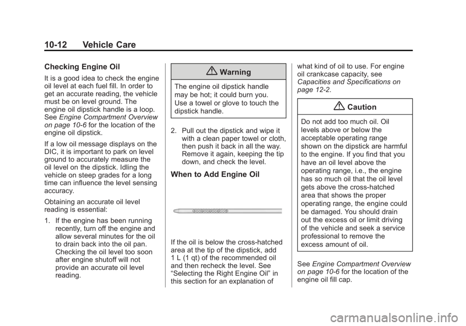 CHEVROLET SILVERADO 1500 2015 Owners Manual Black plate (12,1)Chevrolet 2015i Silverado Owner Manual (GMNA-Localizing-U.S./Canada/
Mexico-8425172) - 2015 - CRC - 6/20/14
10-12 Vehicle Care
Checking Engine Oil
It is a good idea to check the engi CHEVROLET SILVERADO 1500 2015 Owners Manual Black plate (12,1)Chevrolet 2015i Silverado Owner Manual (GMNA-Localizing-U.S./Canada/
Mexico-8425172) - 2015 - CRC - 6/20/14
10-12 Vehicle Care
Checking Engine Oil
It is a good idea to check the engi