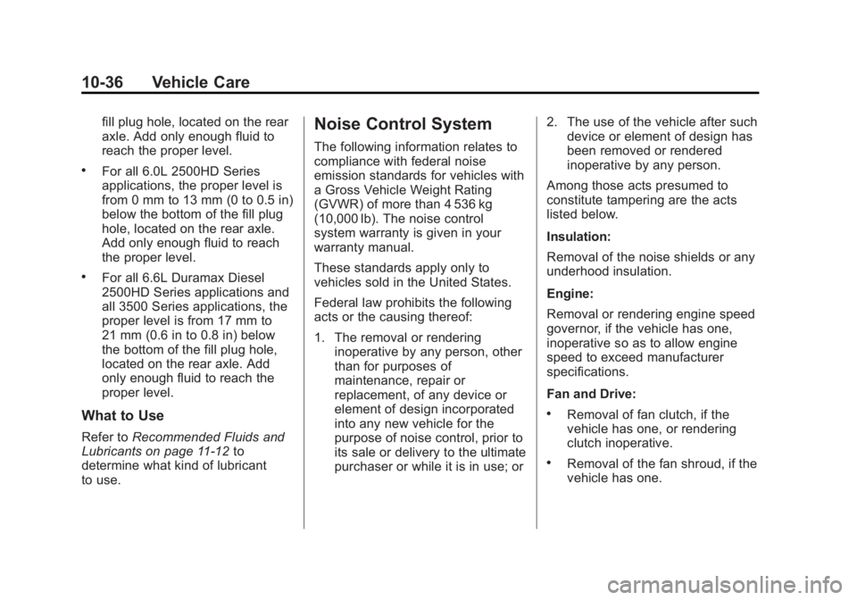 CHEVROLET SILVERADO 1500 2015 Owners Manual Black plate (36,1)Chevrolet 2015i Silverado Owner Manual (GMNA-Localizing-U.S./Canada/
Mexico-8425172) - 2015 - CRC - 6/20/14
10-36 Vehicle Care
fill plug hole, located on the rear
axle. Add only enou CHEVROLET SILVERADO 1500 2015 Owners Manual Black plate (36,1)Chevrolet 2015i Silverado Owner Manual (GMNA-Localizing-U.S./Canada/
Mexico-8425172) - 2015 - CRC - 6/20/14
10-36 Vehicle Care
fill plug hole, located on the rear
axle. Add only enou