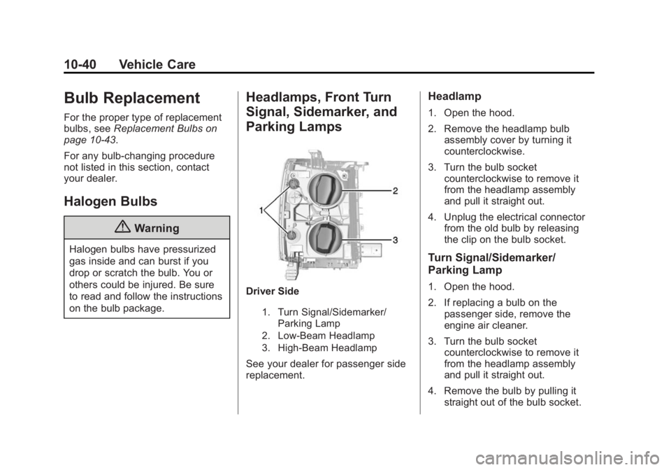 CHEVROLET SILVERADO 1500 2015 Owners Manual Black plate (40,1)Chevrolet 2015i Silverado Owner Manual (GMNA-Localizing-U.S./Canada/
Mexico-8425172) - 2015 - CRC - 6/20/14
10-40 Vehicle Care
Bulb Replacement
For the proper type of replacement
bul CHEVROLET SILVERADO 1500 2015 Owners Manual Black plate (40,1)Chevrolet 2015i Silverado Owner Manual (GMNA-Localizing-U.S./Canada/
Mexico-8425172) - 2015 - CRC - 6/20/14
10-40 Vehicle Care
Bulb Replacement
For the proper type of replacement
bul
