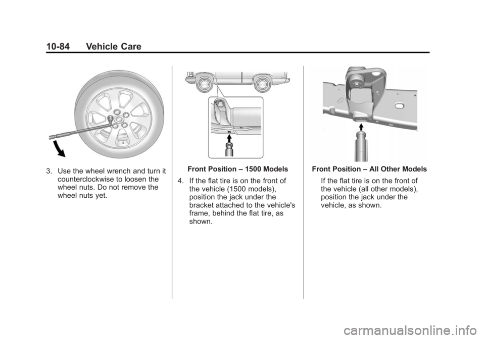 CHEVROLET SILVERADO 1500 2015 Owners Manual Black plate (84,1)Chevrolet 2015i Silverado Owner Manual (GMNA-Localizing-U.S./Canada/
Mexico-8425172) - 2015 - CRC - 6/20/14
10-84 Vehicle Care
3. Use the wheel wrench and turn itcounterclockwise to CHEVROLET SILVERADO 1500 2015 Owners Manual Black plate (84,1)Chevrolet 2015i Silverado Owner Manual (GMNA-Localizing-U.S./Canada/
Mexico-8425172) - 2015 - CRC - 6/20/14
10-84 Vehicle Care
3. Use the wheel wrench and turn itcounterclockwise to
