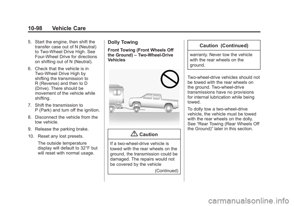 CHEVROLET SILVERADO 1500 2015 Owners Manual Black plate (98,1)Chevrolet 2015i Silverado Owner Manual (GMNA-Localizing-U.S./Canada/
Mexico-8425172) - 2015 - CRC - 6/20/14
10-98 Vehicle Care
5. Start the engine, then shift thetransfer case out of CHEVROLET SILVERADO 1500 2015 Owners Manual Black plate (98,1)Chevrolet 2015i Silverado Owner Manual (GMNA-Localizing-U.S./Canada/
Mexico-8425172) - 2015 - CRC - 6/20/14
10-98 Vehicle Care
5. Start the engine, then shift thetransfer case out of