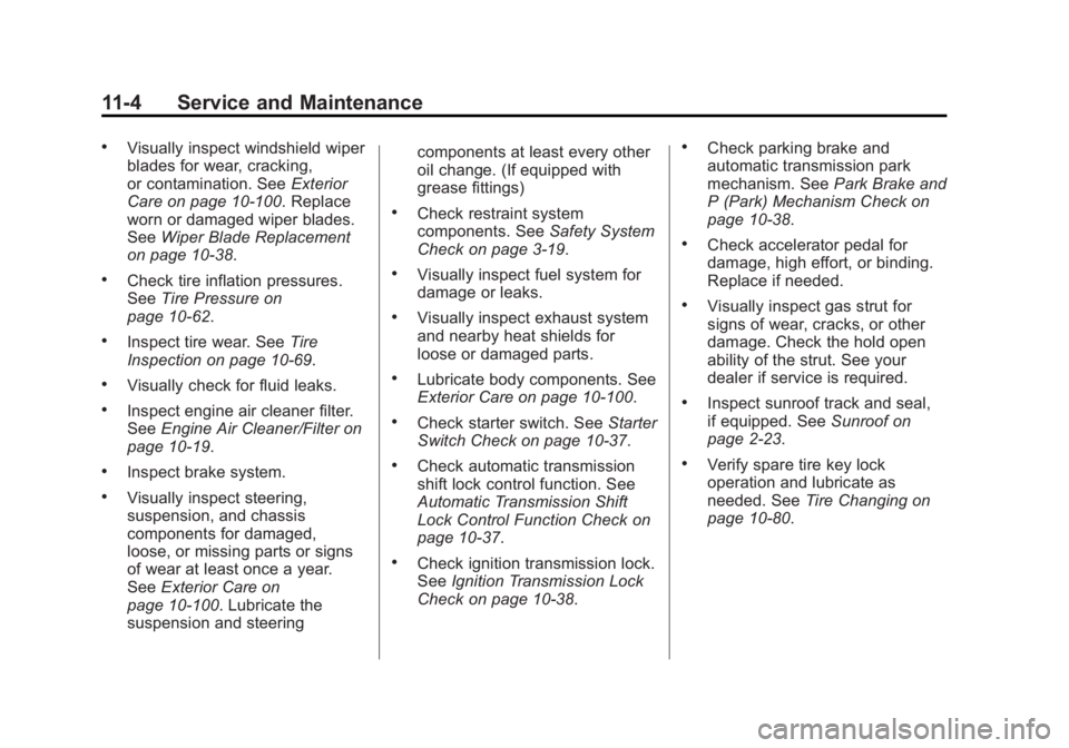 CHEVROLET SILVERADO 1500 2015 Owners Manual Black plate (4,1)Chevrolet 2015i Silverado Owner Manual (GMNA-Localizing-U.S./Canada/
Mexico-8425172) - 2015 - CRC - 6/20/14
11-4 Service and Maintenance
.Visually inspect windshield wiper
blades for CHEVROLET SILVERADO 1500 2015 Owners Manual Black plate (4,1)Chevrolet 2015i Silverado Owner Manual (GMNA-Localizing-U.S./Canada/
Mexico-8425172) - 2015 - CRC - 6/20/14
11-4 Service and Maintenance
.Visually inspect windshield wiper
blades for