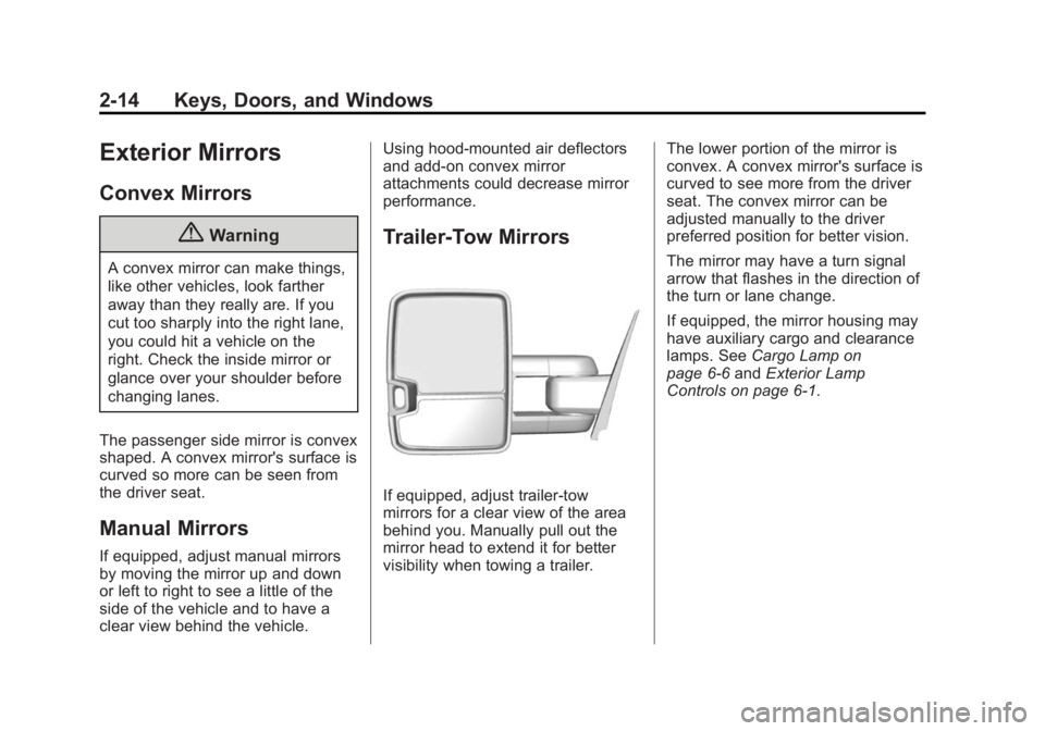 CHEVROLET SILVERADO 1500 2015 Workshop Manual Black plate (14,1)Chevrolet 2015i Silverado Owner Manual (GMNA-Localizing-U.S./Canada/
Mexico-8425172) - 2015 - CRC - 6/20/14
2-14 Keys, Doors, and Windows
Exterior Mirrors
Convex Mirrors
{Warning
A c CHEVROLET SILVERADO 1500 2015 Workshop Manual Black plate (14,1)Chevrolet 2015i Silverado Owner Manual (GMNA-Localizing-U.S./Canada/
Mexico-8425172) - 2015 - CRC - 6/20/14
2-14 Keys, Doors, and Windows
Exterior Mirrors
Convex Mirrors
{Warning
A c