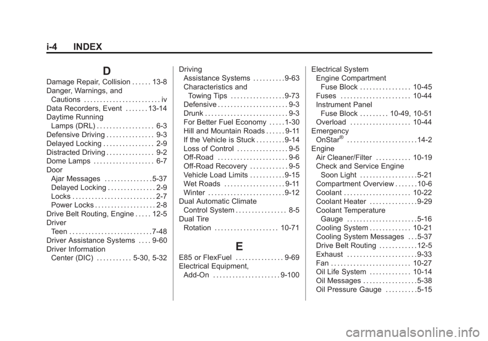 CHEVROLET SILVERADO 1500 2015 Owners Manual Black plate (4,1)Chevrolet 2015i Silverado Owner Manual (GMNA-Localizing-U.S./Canada/
Mexico-8425172) - 2015 - CRC - 6/20/14
i-4 INDEX
D
Damage Repair, Collision . . . . . . 13-8
Danger, Warnings, and CHEVROLET SILVERADO 1500 2015 Owners Manual Black plate (4,1)Chevrolet 2015i Silverado Owner Manual (GMNA-Localizing-U.S./Canada/
Mexico-8425172) - 2015 - CRC - 6/20/14
i-4 INDEX
D
Damage Repair, Collision . . . . . . 13-8
Danger, Warnings, and