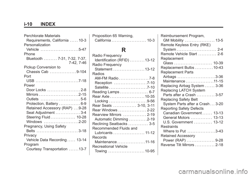 CHEVROLET SILVERADO 1500 2015 Owners Manual Black plate (10,1)Chevrolet 2015i Silverado Owner Manual (GMNA-Localizing-U.S./Canada/
Mexico-8425172) - 2015 - CRC - 6/20/14
i-10 INDEX
Perchlorate MaterialsRequirements, California . . . . . 10-3
Pe CHEVROLET SILVERADO 1500 2015 Owners Manual Black plate (10,1)Chevrolet 2015i Silverado Owner Manual (GMNA-Localizing-U.S./Canada/
Mexico-8425172) - 2015 - CRC - 6/20/14
i-10 INDEX
Perchlorate MaterialsRequirements, California . . . . . 10-3
Pe