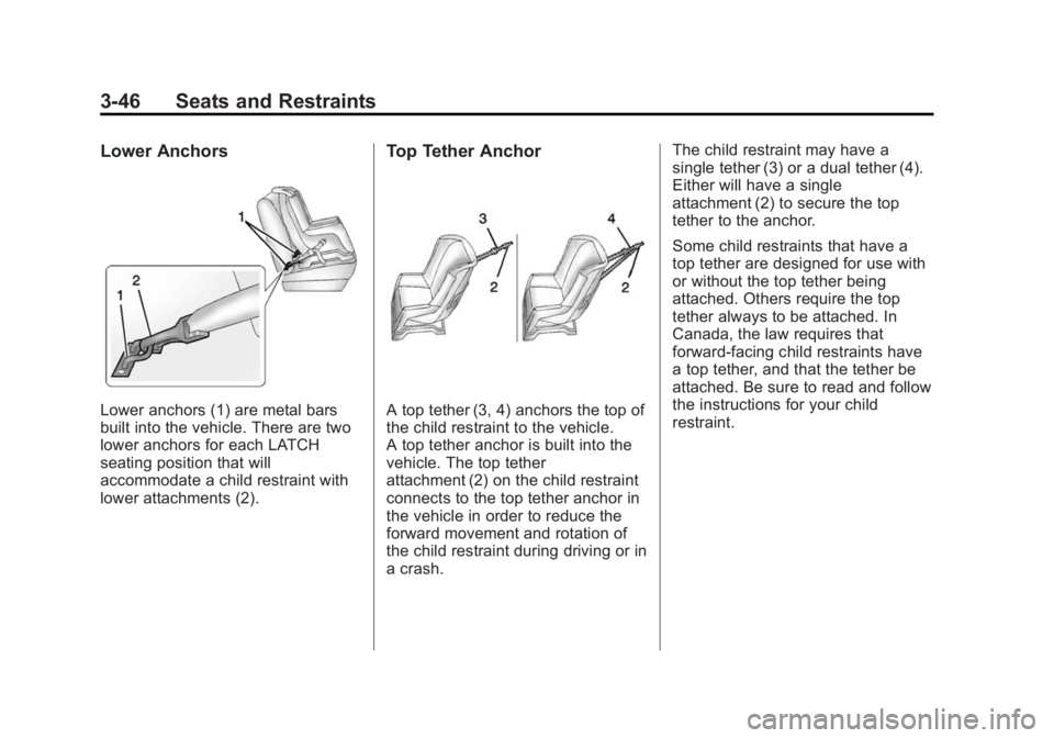 CHEVROLET SILVERADO 1500 2014 Owners Manual Black plate (46,1)Chevrolet Silverado Owner Manual (GMNA-Localizing-U.S./Canada/Mexico-
5853506) - 2014 - CRC 3rd Edition - 8/28/13
3-46 Seats and Restraints
Lower Anchors
Lower anchors (1) are metal CHEVROLET SILVERADO 1500 2014 Owners Manual Black plate (46,1)Chevrolet Silverado Owner Manual (GMNA-Localizing-U.S./Canada/Mexico-
5853506) - 2014 - CRC 3rd Edition - 8/28/13
3-46 Seats and Restraints
Lower Anchors
Lower anchors (1) are metal