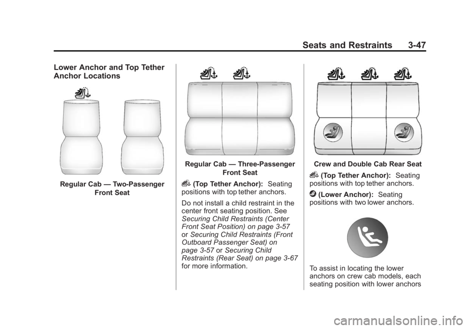 CHEVROLET SILVERADO 1500 2014 Owners Manual Black plate (47,1)Chevrolet Silverado Owner Manual (GMNA-Localizing-U.S./Canada/Mexico-
5853506) - 2014 - CRC 3rd Edition - 8/28/13
Seats and Restraints 3-47
Lower Anchor and Top Tether
Anchor Locatio CHEVROLET SILVERADO 1500 2014 Owners Manual Black plate (47,1)Chevrolet Silverado Owner Manual (GMNA-Localizing-U.S./Canada/Mexico-
5853506) - 2014 - CRC 3rd Edition - 8/28/13
Seats and Restraints 3-47
Lower Anchor and Top Tether
Anchor Locatio