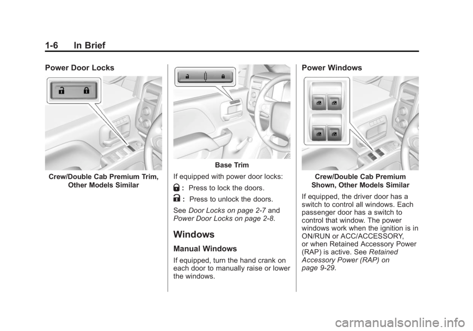 CHEVROLET SILVERADO 1500 2014 User Guide Black plate (6,1)Chevrolet Silverado Owner Manual (GMNA-Localizing-U.S./Canada/Mexico-
5853506) - 2014 - CRC 3rd Edition - 8/28/13
1-6 In Brief
Power Door Locks
Crew/Double Cab Premium Trim,Other Mode CHEVROLET SILVERADO 1500 2014 User Guide Black plate (6,1)Chevrolet Silverado Owner Manual (GMNA-Localizing-U.S./Canada/Mexico-
5853506) - 2014 - CRC 3rd Edition - 8/28/13
1-6 In Brief
Power Door Locks
Crew/Double Cab Premium Trim,Other Mode
