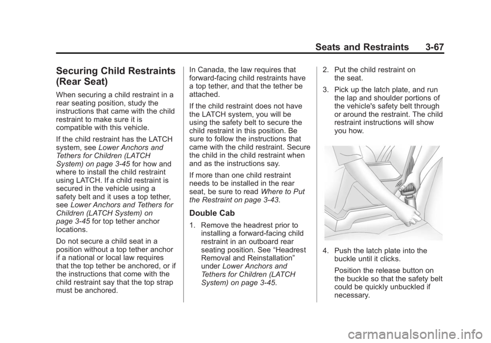 CHEVROLET SILVERADO 1500 2014 Owners Manual Black plate (67,1)Chevrolet Silverado Owner Manual (GMNA-Localizing-U.S./Canada/Mexico-
5853506) - 2014 - CRC 3rd Edition - 8/28/13
Seats and Restraints 3-67
Securing Child Restraints
(Rear Seat)
When CHEVROLET SILVERADO 1500 2014 Owners Manual Black plate (67,1)Chevrolet Silverado Owner Manual (GMNA-Localizing-U.S./Canada/Mexico-
5853506) - 2014 - CRC 3rd Edition - 8/28/13
Seats and Restraints 3-67
Securing Child Restraints
(Rear Seat)
When