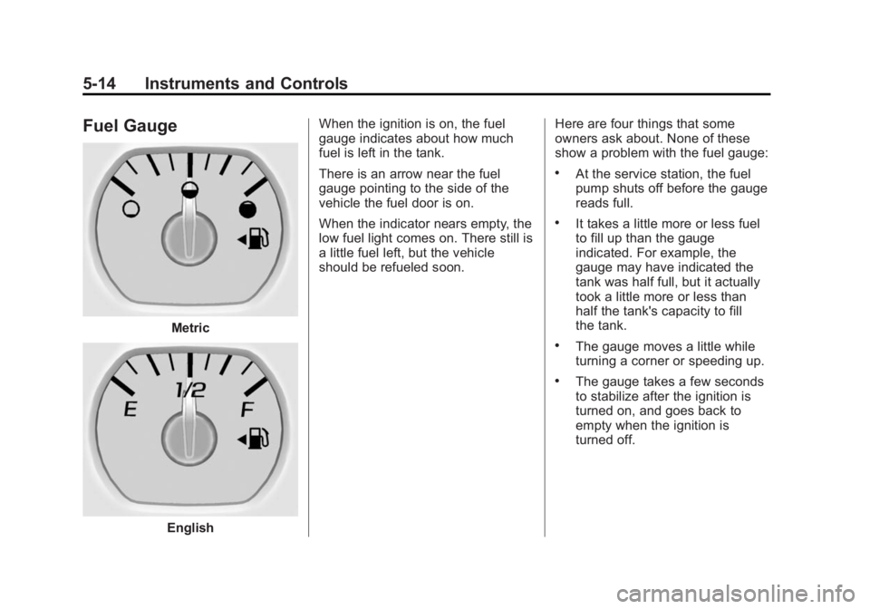 CHEVROLET SILVERADO 1500 2014 Owners Manual Black plate (14,1)Chevrolet Silverado Owner Manual (GMNA-Localizing-U.S./Canada/Mexico-
5853506) - 2014 - CRC 3rd Edition - 8/28/13
5-14 Instruments and Controls
Fuel Gauge
Metric
EnglishWhen the igni CHEVROLET SILVERADO 1500 2014 Owners Manual Black plate (14,1)Chevrolet Silverado Owner Manual (GMNA-Localizing-U.S./Canada/Mexico-
5853506) - 2014 - CRC 3rd Edition - 8/28/13
5-14 Instruments and Controls
Fuel Gauge
Metric
EnglishWhen the igni
