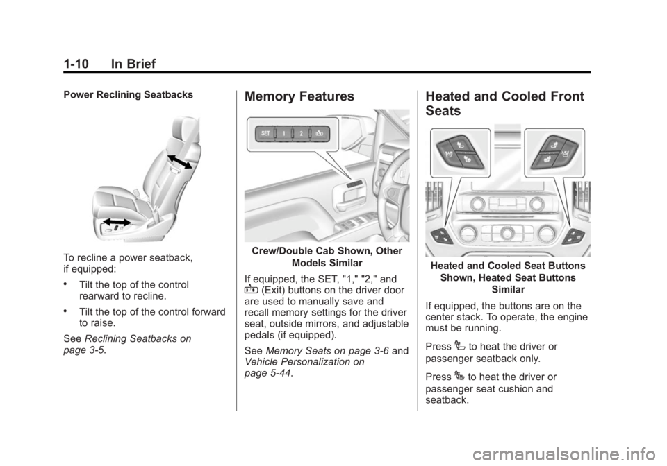 CHEVROLET SILVERADO 1500 2014 User Guide Black plate (10,1)Chevrolet Silverado Owner Manual (GMNA-Localizing-U.S./Canada/Mexico-
5853506) - 2014 - CRC 3rd Edition - 8/28/13
1-10 In Brief
Power Reclining Seatbacks
To recline a power seatback, CHEVROLET SILVERADO 1500 2014 User Guide Black plate (10,1)Chevrolet Silverado Owner Manual (GMNA-Localizing-U.S./Canada/Mexico-
5853506) - 2014 - CRC 3rd Edition - 8/28/13
1-10 In Brief
Power Reclining Seatbacks
To recline a power seatback,