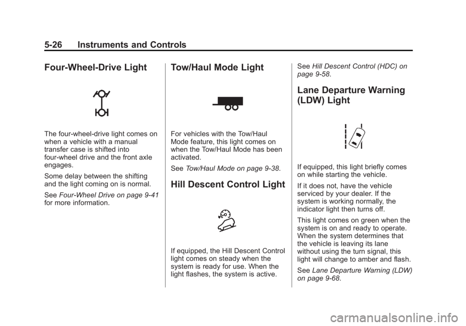 CHEVROLET SILVERADO 1500 2014 Owners Manual Black plate (26,1)Chevrolet Silverado Owner Manual (GMNA-Localizing-U.S./Canada/Mexico-
5853506) - 2014 - CRC 3rd Edition - 8/28/13
5-26 Instruments and Controls
Four-Wheel-Drive Light
The four-wheel- CHEVROLET SILVERADO 1500 2014 Owners Manual Black plate (26,1)Chevrolet Silverado Owner Manual (GMNA-Localizing-U.S./Canada/Mexico-
5853506) - 2014 - CRC 3rd Edition - 8/28/13
5-26 Instruments and Controls
Four-Wheel-Drive Light
The four-wheel-