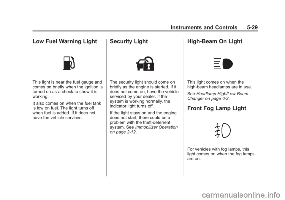 CHEVROLET SILVERADO 1500 2014  Owners Manual Black plate (29,1)Chevrolet Silverado Owner Manual (GMNA-Localizing-U.S./Canada/Mexico-
5853506) - 2014 - CRC 3rd Edition - 8/28/13
Instruments and Controls 5-29
Low Fuel Warning Light
This light is n